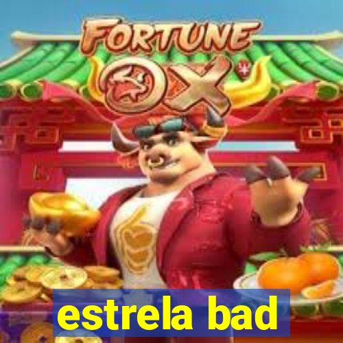 estrela bad